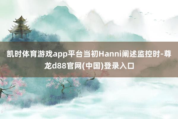 凯时体育游戏app平台当初Hanni阐述监控时-尊龙d88官网(中国)登录入口