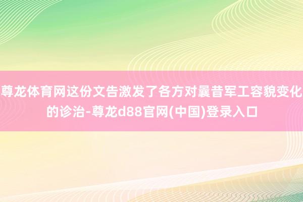尊龙体育网这份文告激发了各方对曩昔军工容貌变化的诊治-尊龙d88官网(中国)登录入口