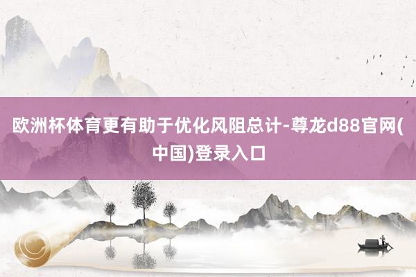 欧洲杯体育更有助于优化风阻总计-尊龙d88官网(中国)登录入口